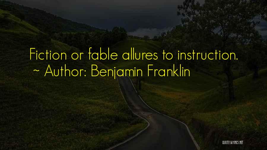 Benjamin Franklin Quotes: Fiction Or Fable Allures To Instruction.
