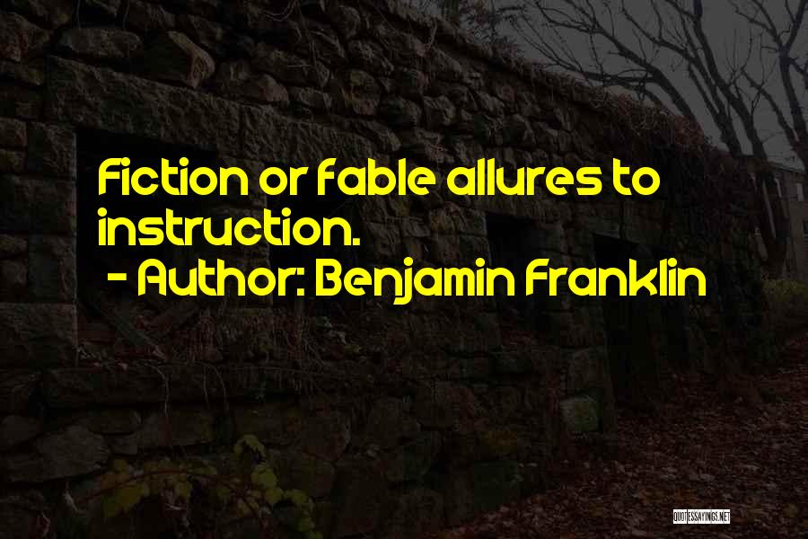 Benjamin Franklin Quotes: Fiction Or Fable Allures To Instruction.