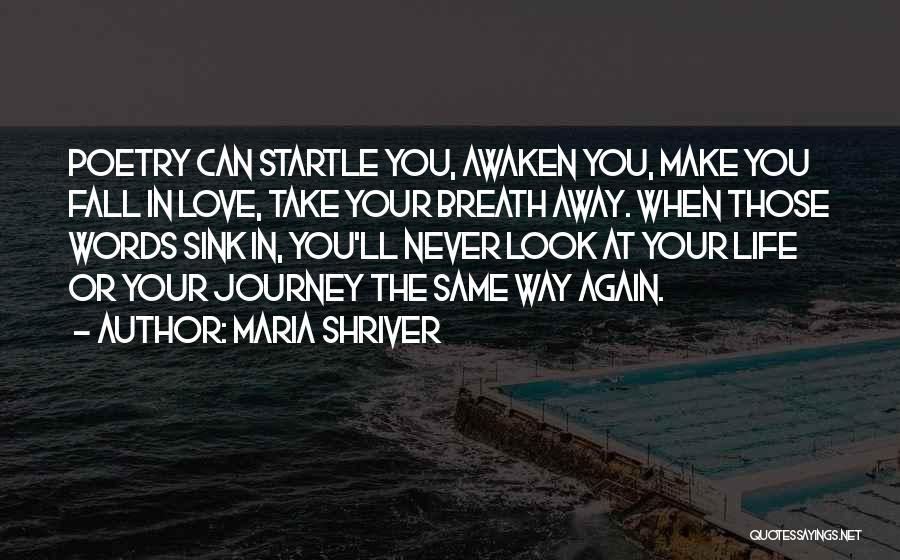 Maria Shriver Quotes: Poetry Can Startle You, Awaken You, Make You Fall In Love, Take Your Breath Away. When Those Words Sink In,