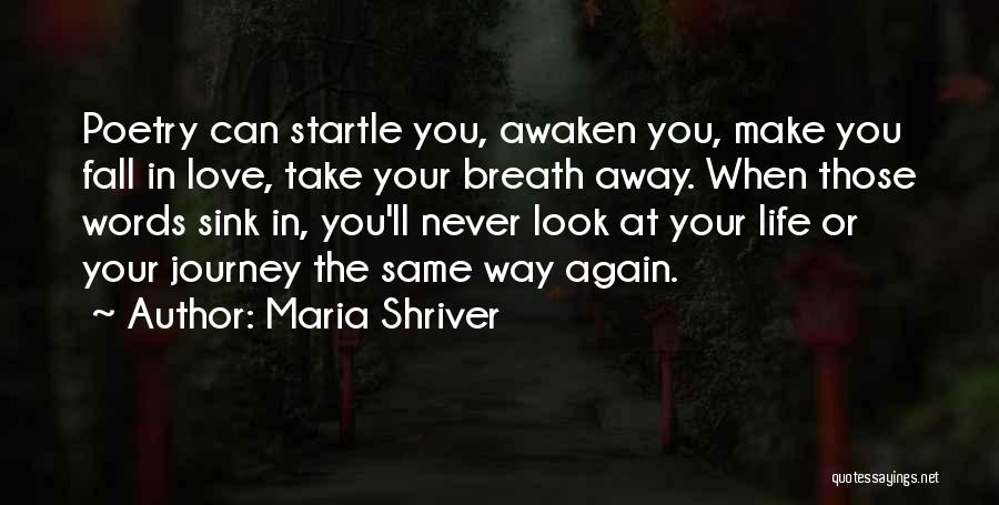 Maria Shriver Quotes: Poetry Can Startle You, Awaken You, Make You Fall In Love, Take Your Breath Away. When Those Words Sink In,