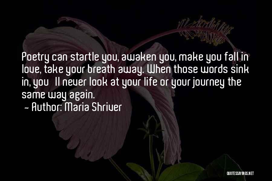 Maria Shriver Quotes: Poetry Can Startle You, Awaken You, Make You Fall In Love, Take Your Breath Away. When Those Words Sink In,