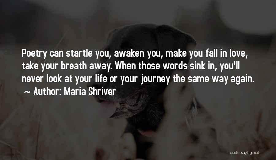 Maria Shriver Quotes: Poetry Can Startle You, Awaken You, Make You Fall In Love, Take Your Breath Away. When Those Words Sink In,