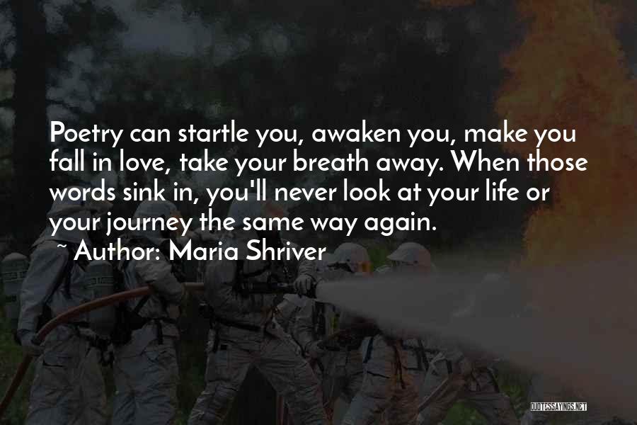 Maria Shriver Quotes: Poetry Can Startle You, Awaken You, Make You Fall In Love, Take Your Breath Away. When Those Words Sink In,