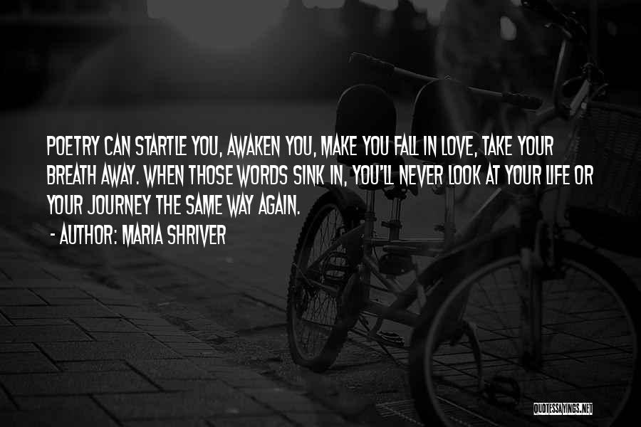 Maria Shriver Quotes: Poetry Can Startle You, Awaken You, Make You Fall In Love, Take Your Breath Away. When Those Words Sink In,