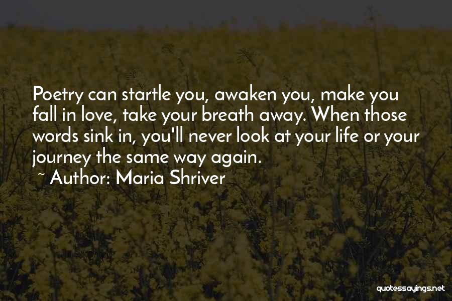 Maria Shriver Quotes: Poetry Can Startle You, Awaken You, Make You Fall In Love, Take Your Breath Away. When Those Words Sink In,