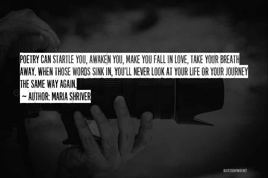 Maria Shriver Quotes: Poetry Can Startle You, Awaken You, Make You Fall In Love, Take Your Breath Away. When Those Words Sink In,