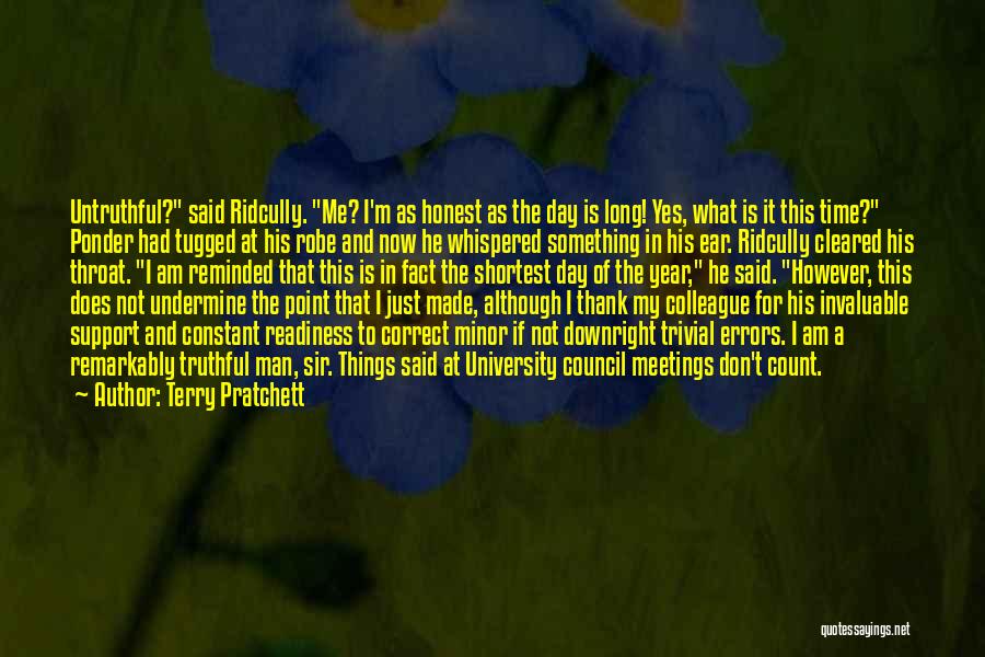 Terry Pratchett Quotes: Untruthful? Said Ridcully. Me? I'm As Honest As The Day Is Long! Yes, What Is It This Time? Ponder Had