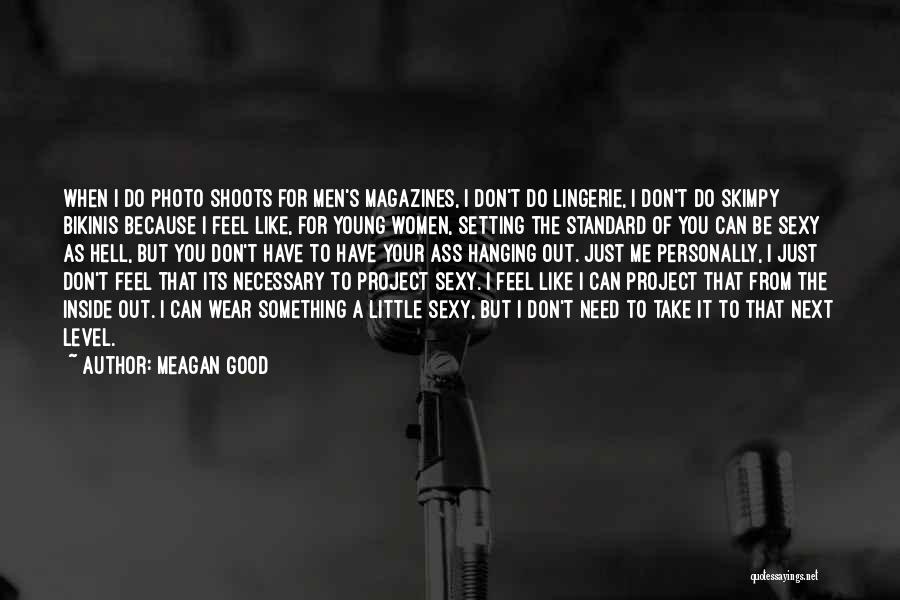 Meagan Good Quotes: When I Do Photo Shoots For Men's Magazines, I Don't Do Lingerie, I Don't Do Skimpy Bikinis Because I Feel