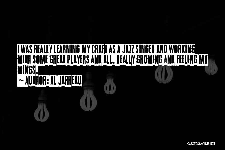 Al Jarreau Quotes: I Was Really Learning My Craft As A Jazz Singer And Working With Some Great Players And All, Really Growing