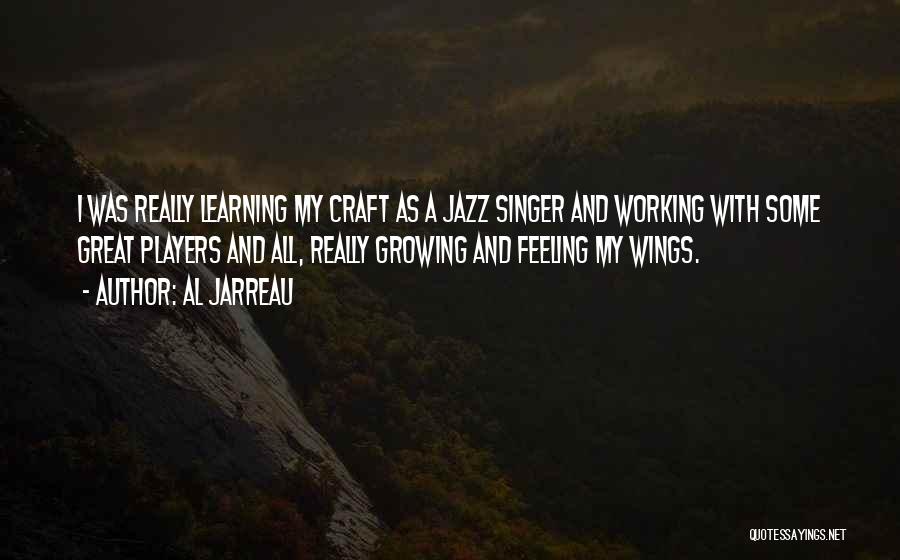 Al Jarreau Quotes: I Was Really Learning My Craft As A Jazz Singer And Working With Some Great Players And All, Really Growing