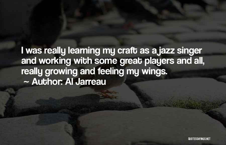 Al Jarreau Quotes: I Was Really Learning My Craft As A Jazz Singer And Working With Some Great Players And All, Really Growing