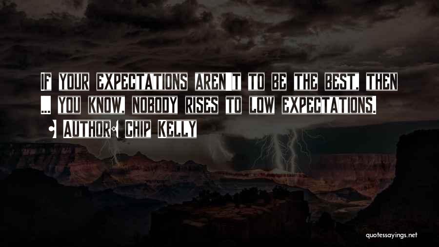 Chip Kelly Quotes: If Your Expectations Aren't To Be The Best, Then ... You Know, Nobody Rises To Low Expectations.