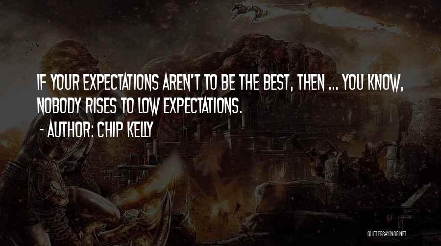 Chip Kelly Quotes: If Your Expectations Aren't To Be The Best, Then ... You Know, Nobody Rises To Low Expectations.