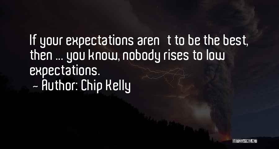 Chip Kelly Quotes: If Your Expectations Aren't To Be The Best, Then ... You Know, Nobody Rises To Low Expectations.