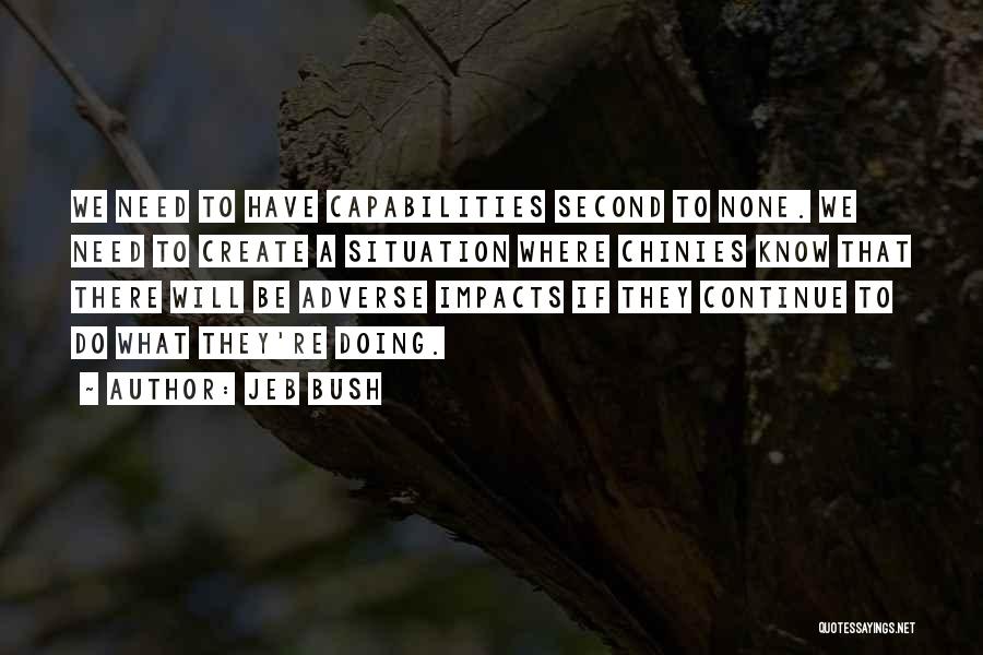 Jeb Bush Quotes: We Need To Have Capabilities Second To None. We Need To Create A Situation Where Chinies Know That There Will