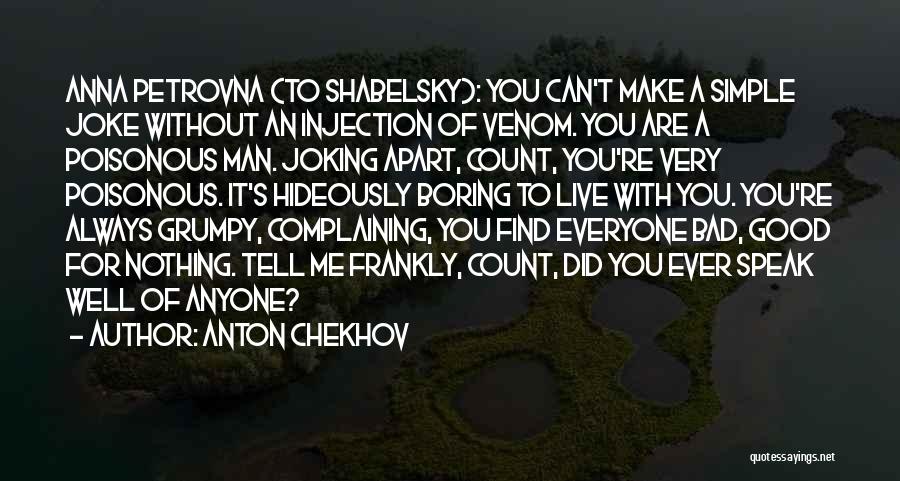 Anton Chekhov Quotes: Anna Petrovna (to Shabelsky): You Can't Make A Simple Joke Without An Injection Of Venom. You Are A Poisonous Man.