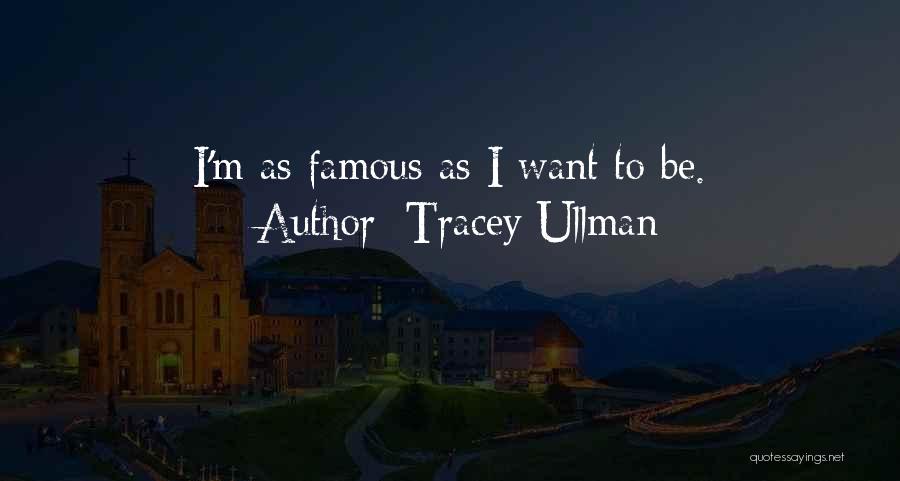 Tracey Ullman Quotes: I'm As Famous As I Want To Be.