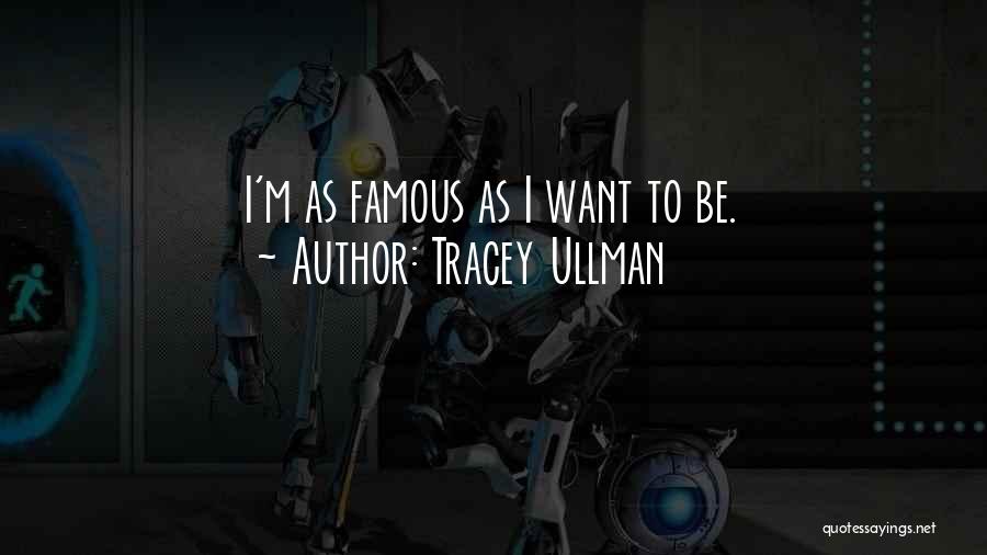 Tracey Ullman Quotes: I'm As Famous As I Want To Be.