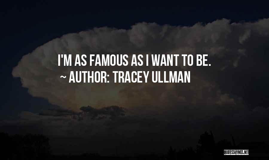 Tracey Ullman Quotes: I'm As Famous As I Want To Be.