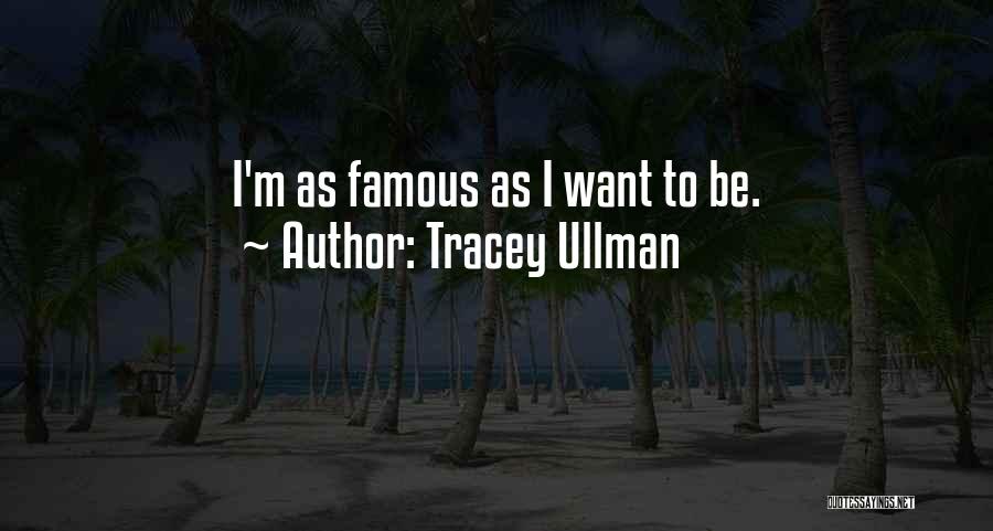 Tracey Ullman Quotes: I'm As Famous As I Want To Be.