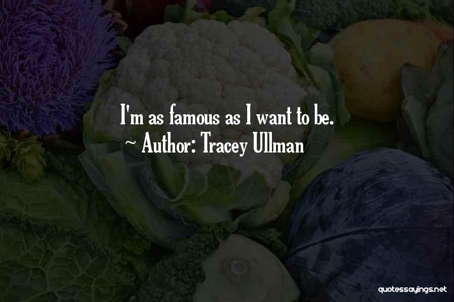 Tracey Ullman Quotes: I'm As Famous As I Want To Be.