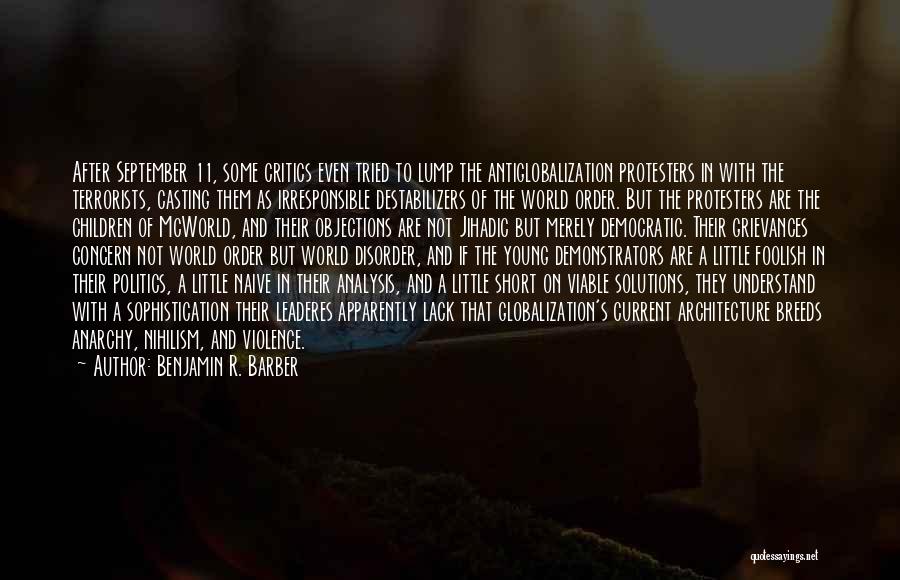 Benjamin R. Barber Quotes: After September 11, Some Critics Even Tried To Lump The Antiglobalization Protesters In With The Terrorists, Casting Them As Irresponsible