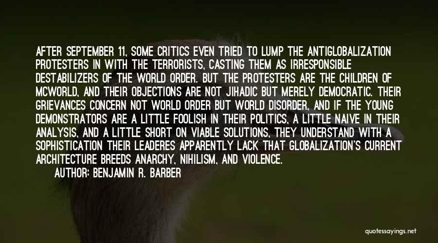 Benjamin R. Barber Quotes: After September 11, Some Critics Even Tried To Lump The Antiglobalization Protesters In With The Terrorists, Casting Them As Irresponsible