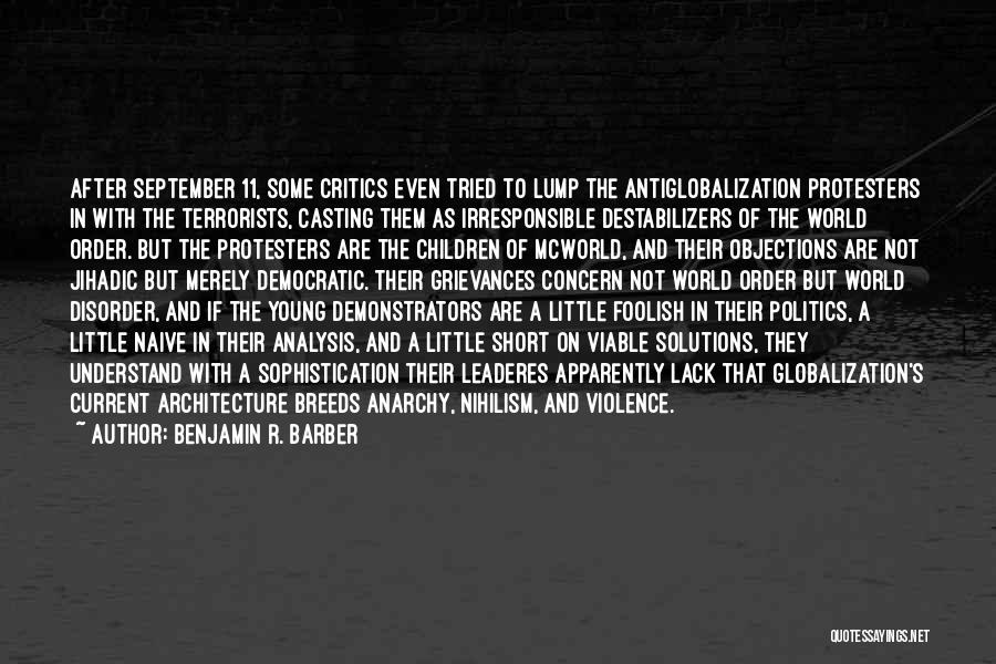 Benjamin R. Barber Quotes: After September 11, Some Critics Even Tried To Lump The Antiglobalization Protesters In With The Terrorists, Casting Them As Irresponsible