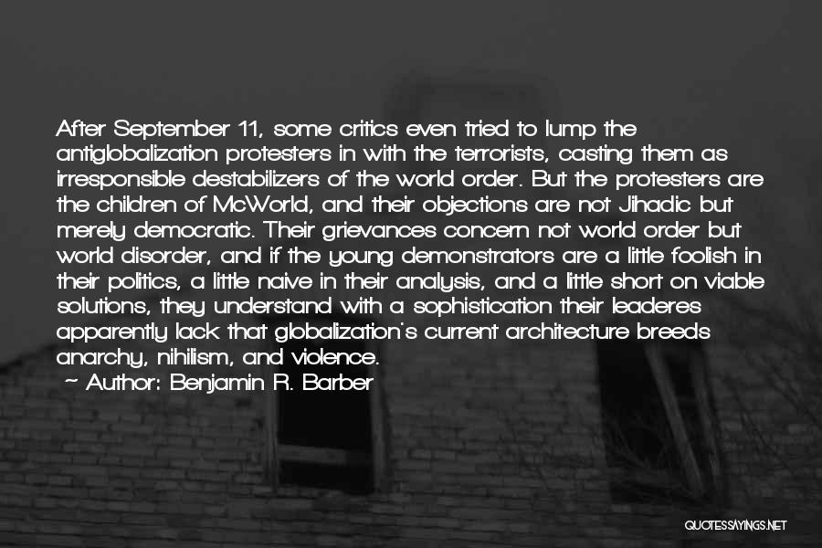 Benjamin R. Barber Quotes: After September 11, Some Critics Even Tried To Lump The Antiglobalization Protesters In With The Terrorists, Casting Them As Irresponsible