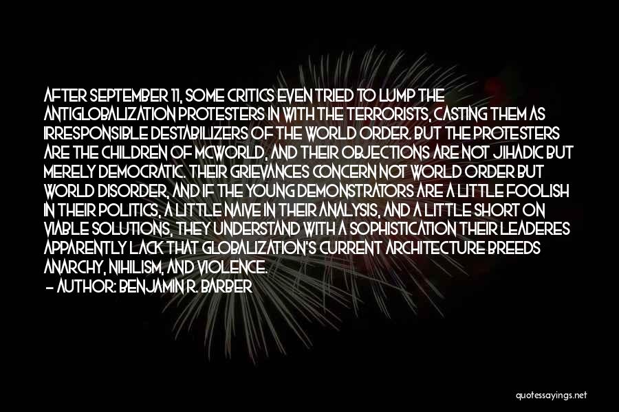 Benjamin R. Barber Quotes: After September 11, Some Critics Even Tried To Lump The Antiglobalization Protesters In With The Terrorists, Casting Them As Irresponsible