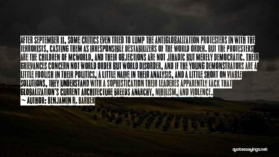 Benjamin R. Barber Quotes: After September 11, Some Critics Even Tried To Lump The Antiglobalization Protesters In With The Terrorists, Casting Them As Irresponsible