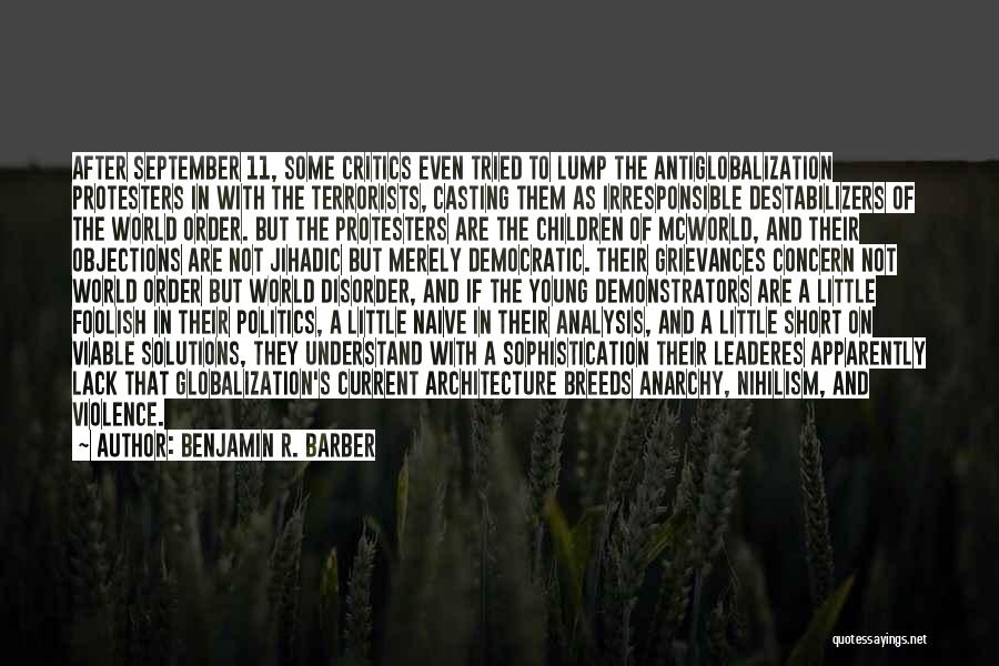 Benjamin R. Barber Quotes: After September 11, Some Critics Even Tried To Lump The Antiglobalization Protesters In With The Terrorists, Casting Them As Irresponsible