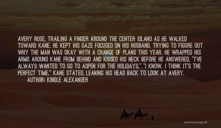 Kindle Alexander Quotes: Avery Rose, Trailing A Finger Around The Center Island As He Walked Toward Kane. He Kept His Gaze Focused On