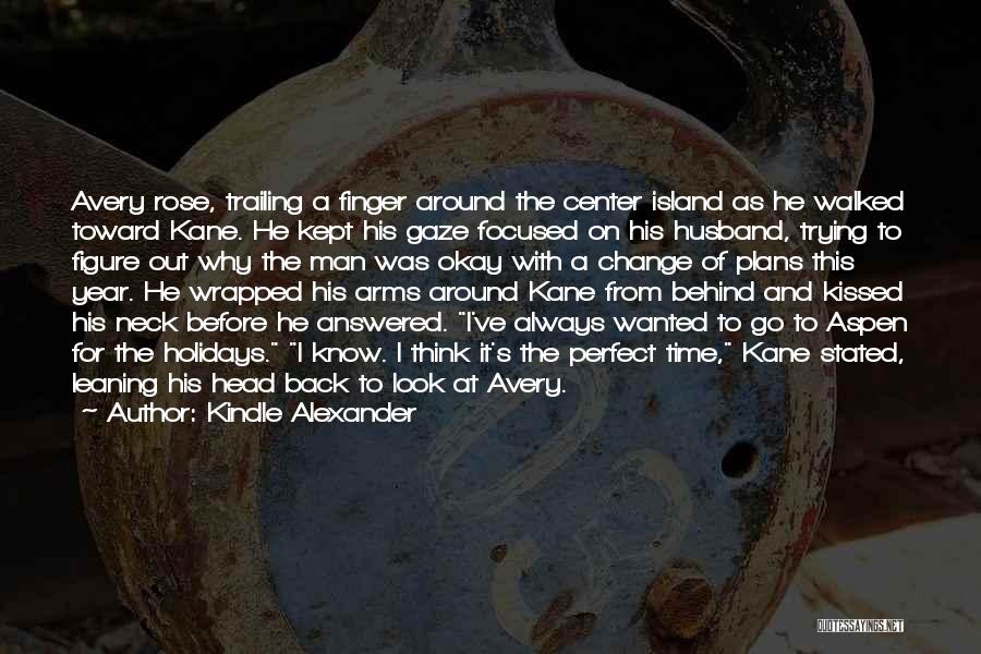 Kindle Alexander Quotes: Avery Rose, Trailing A Finger Around The Center Island As He Walked Toward Kane. He Kept His Gaze Focused On