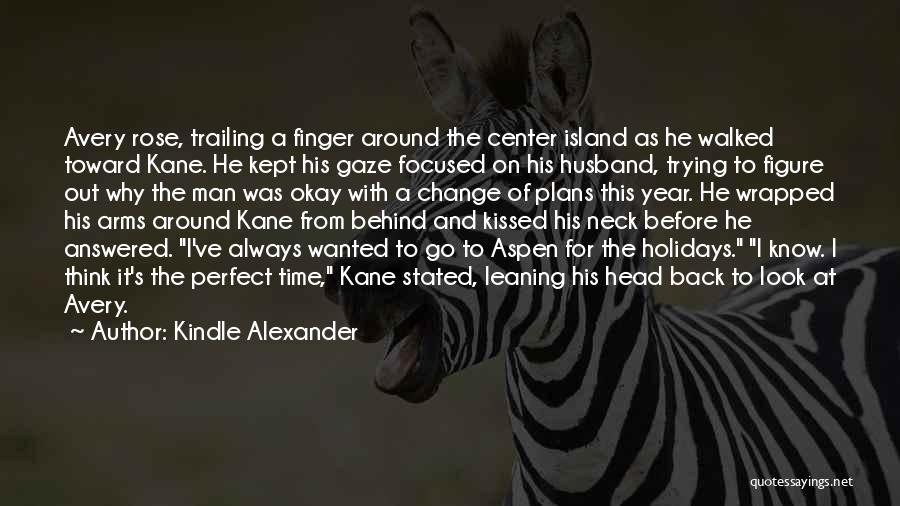 Kindle Alexander Quotes: Avery Rose, Trailing A Finger Around The Center Island As He Walked Toward Kane. He Kept His Gaze Focused On