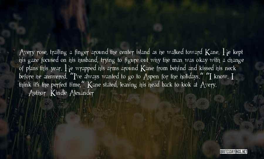 Kindle Alexander Quotes: Avery Rose, Trailing A Finger Around The Center Island As He Walked Toward Kane. He Kept His Gaze Focused On