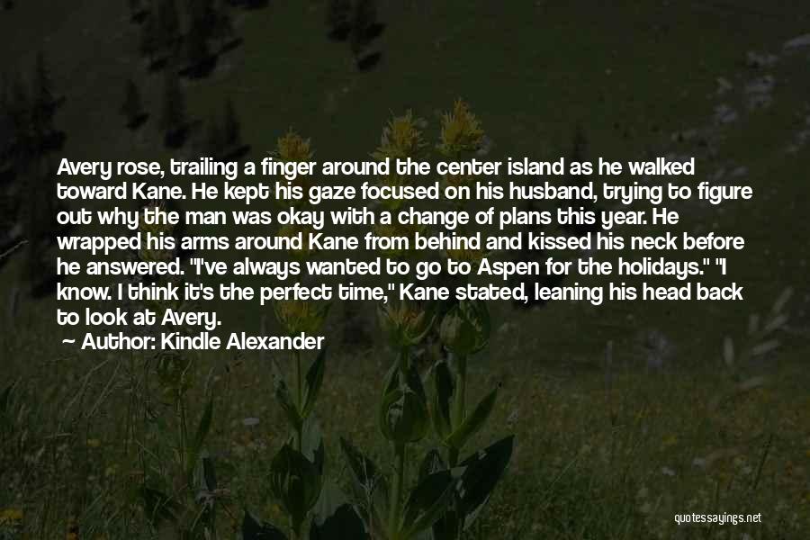 Kindle Alexander Quotes: Avery Rose, Trailing A Finger Around The Center Island As He Walked Toward Kane. He Kept His Gaze Focused On