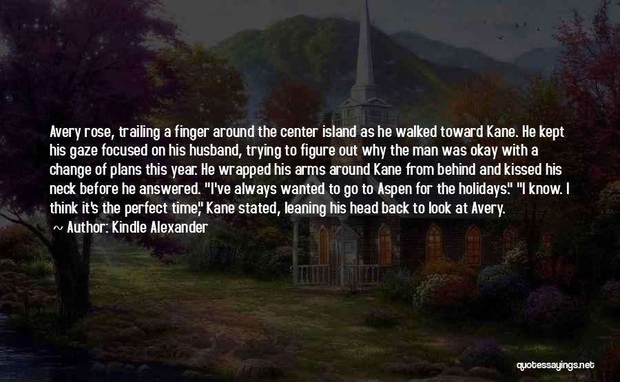 Kindle Alexander Quotes: Avery Rose, Trailing A Finger Around The Center Island As He Walked Toward Kane. He Kept His Gaze Focused On