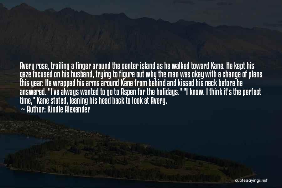 Kindle Alexander Quotes: Avery Rose, Trailing A Finger Around The Center Island As He Walked Toward Kane. He Kept His Gaze Focused On