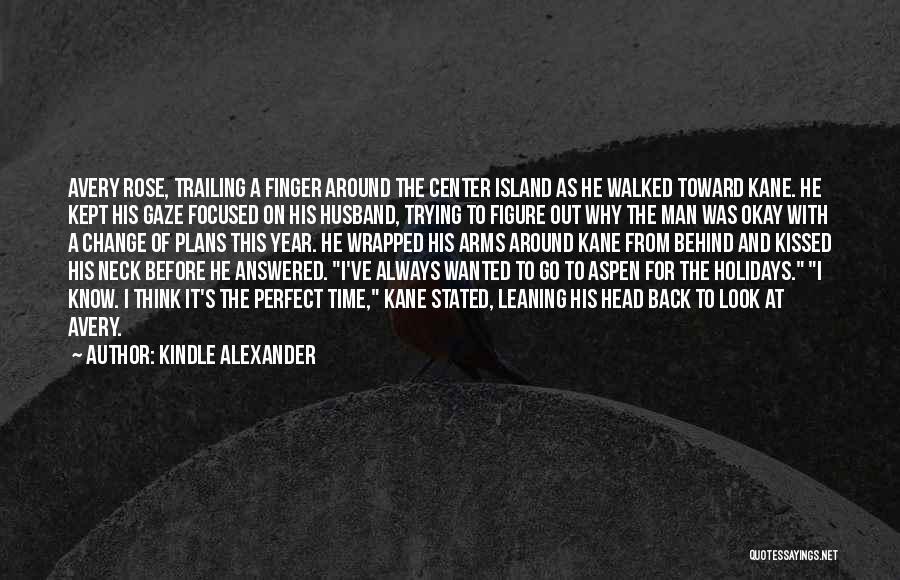 Kindle Alexander Quotes: Avery Rose, Trailing A Finger Around The Center Island As He Walked Toward Kane. He Kept His Gaze Focused On