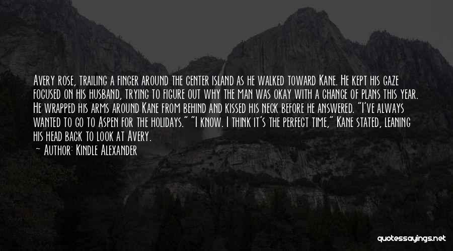 Kindle Alexander Quotes: Avery Rose, Trailing A Finger Around The Center Island As He Walked Toward Kane. He Kept His Gaze Focused On