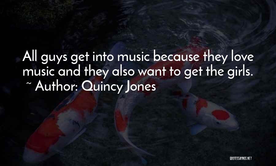 Quincy Jones Quotes: All Guys Get Into Music Because They Love Music And They Also Want To Get The Girls.