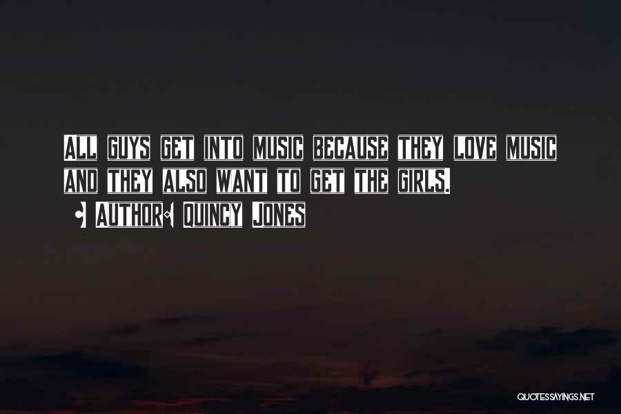 Quincy Jones Quotes: All Guys Get Into Music Because They Love Music And They Also Want To Get The Girls.