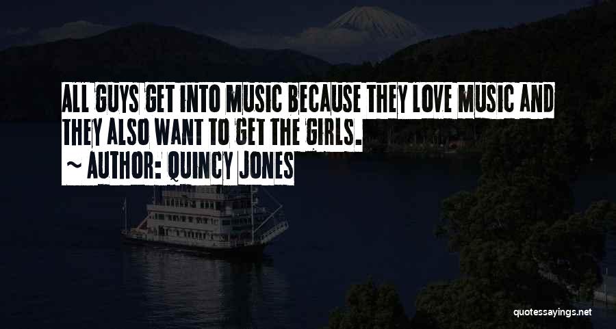 Quincy Jones Quotes: All Guys Get Into Music Because They Love Music And They Also Want To Get The Girls.