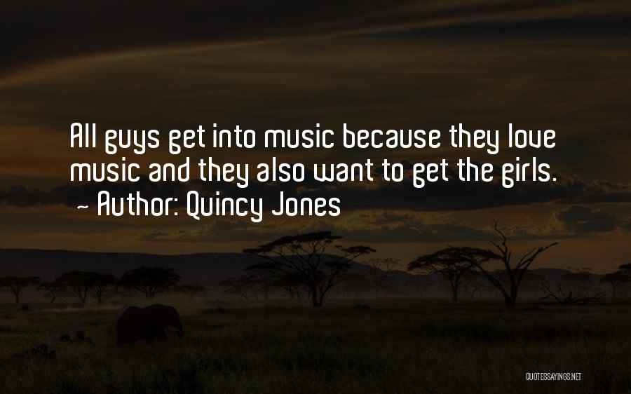 Quincy Jones Quotes: All Guys Get Into Music Because They Love Music And They Also Want To Get The Girls.