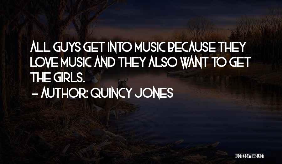 Quincy Jones Quotes: All Guys Get Into Music Because They Love Music And They Also Want To Get The Girls.