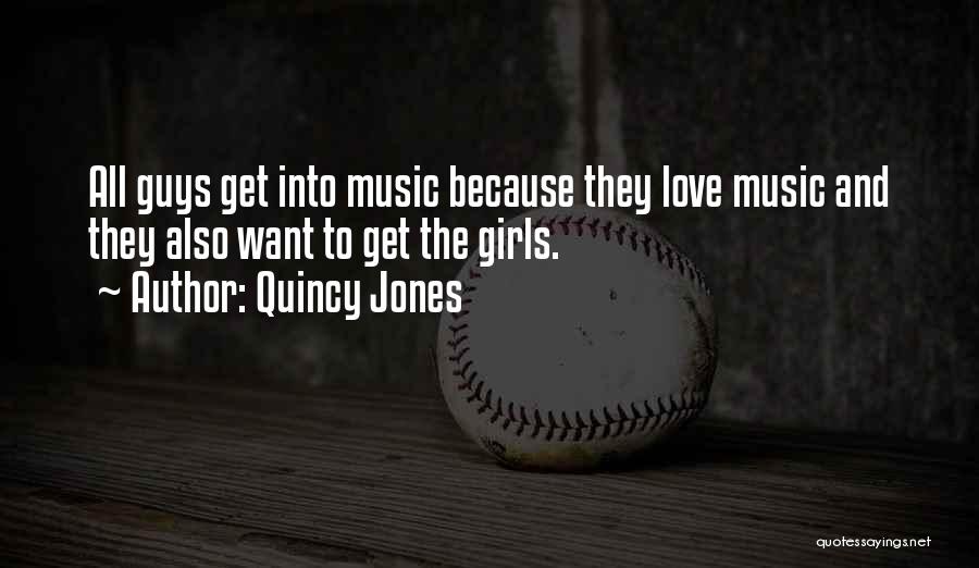 Quincy Jones Quotes: All Guys Get Into Music Because They Love Music And They Also Want To Get The Girls.