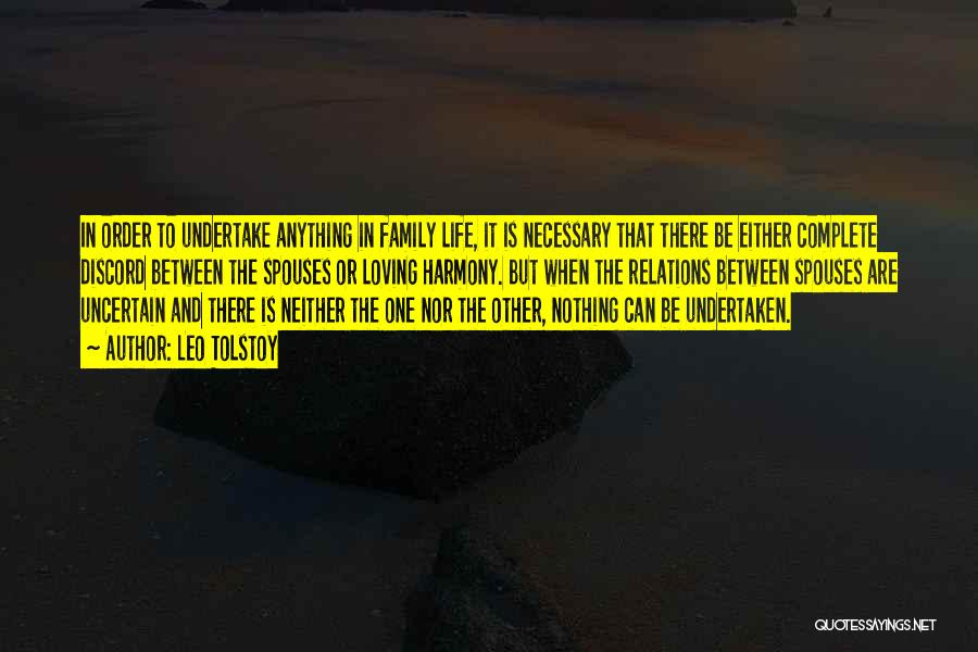 Leo Tolstoy Quotes: In Order To Undertake Anything In Family Life, It Is Necessary That There Be Either Complete Discord Between The Spouses