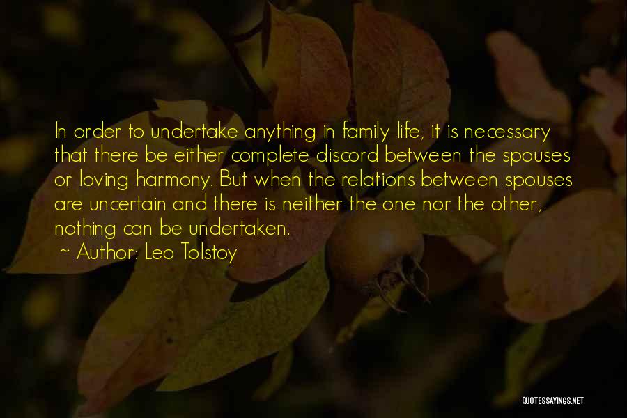 Leo Tolstoy Quotes: In Order To Undertake Anything In Family Life, It Is Necessary That There Be Either Complete Discord Between The Spouses