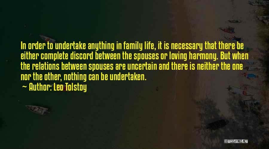 Leo Tolstoy Quotes: In Order To Undertake Anything In Family Life, It Is Necessary That There Be Either Complete Discord Between The Spouses